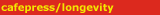 cafepress/longevity