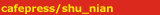 cafepress/shu_nian